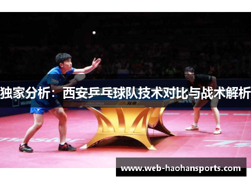 独家分析：西安乒乓球队技术对比与战术解析